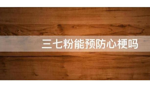 發(fā)生急性心梗該做些什么？三七粉能預(yù)防心梗嗎？